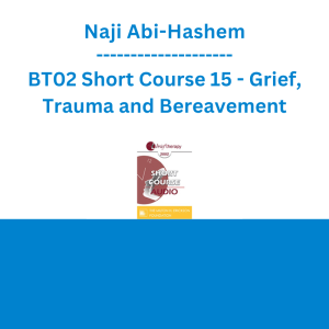 Naji Abi-Hashem - BT02 Short Course 15 - Grief, Trauma and Bereavement: An Intense Approach Toward Better Resolution