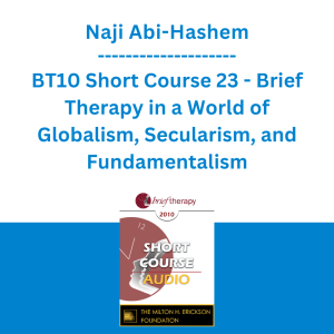 Naji Abi-Hashem - BT10 Short Course 23 - Brief Therapy in a World of Globalism, Secularism, and Fundamentalism