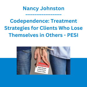 Nancy Johnston - Codependence: Treatment Strategies for Clients Who Lose Themselves in Others - PESI