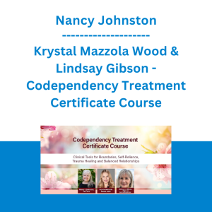 Nancy Johnston, Krystal Mazzola Wood & Lindsay Gibson - Codependency Treatment Certificate Course: Clinical Tools for Boundaries, Self-Reliance, Trauma Healing, and Balanced Relationships