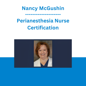 Nancy McGushin - Perianesthesia Nurse Certification