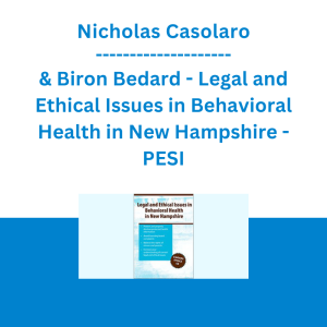 Nicholas Casolaro & Biron Bedard - Legal and Ethical Issues in Behavioral Health in New Hampshire - PESI