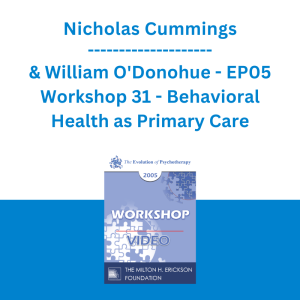 Nicholas Cummings & William O'Donohue - EP05 Workshop 31 - Behavioral Health as Primary Care: Psychotherapy's Future as a Primary Care Profession