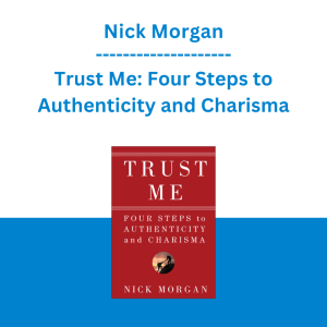 Nick Morgan - Trust Me: Four Steps to Authenticity and Charisma