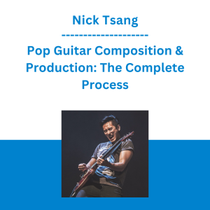 Nick Tsang - Pop Guitar Composition & Production: The Complete Process