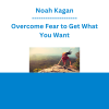 Noah Kagan - Overcome Fear to Get What You Want