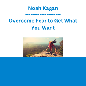 Noah Kagan - Overcome Fear to Get What You Want