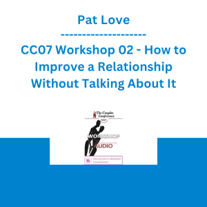 Pat Love - CC07 Workshop 02 - How to Improve a Relationship Without Talking About It
