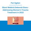 Pat Ogden, Eboni Webb & Deborah Dana - Addressing Women's Trauma Treatment in 2022: Insights and Implications for Clinical Practice