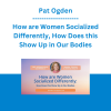 Pat Ogden - How are Women Socialized Differently, How Does this Show Up in Our Bodies
