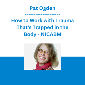 Pat Ogden - How to Work with Trauma That's Trapped in the Body - NICABM