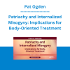 Pat Ogden - Patriachy and Internalized Misogyny: Implications for Body-Oriented Treatment