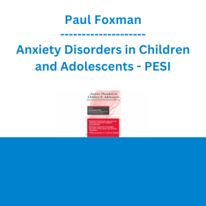 Paul Foxman - Anxiety Disorders in Children and Adolescents: Recognizing & Treating the Emerging Epidemic - PESI