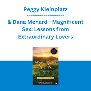 Peggy Kleinplatz & Dana Ménard - Magnificent Sex: Lessons from Extraordinary Lovers