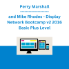 Perry Marshall and Mike Rhodes - Display Network Bootcamp v2 2016 Basic Plus Level