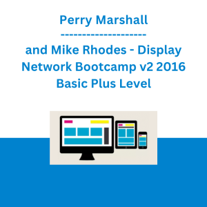Perry Marshall and Mike Rhodes - Display Network Bootcamp v2 2016 Basic Plus Level