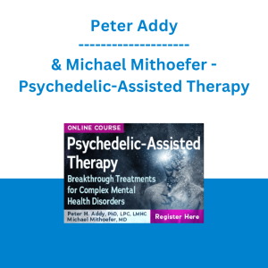 Peter Addy & Michael Mithoefer - Psychedelic-Assisted Therapy: Breakthrough Treatments for Complex Mental Health Disorders