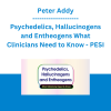 Peter Addy - Psychedelics, Hallucinogens and Entheogens What Clinicians Need to Know - PESI