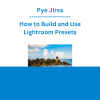 Pye Jirsa - How to Build and Use Lightroom Presets