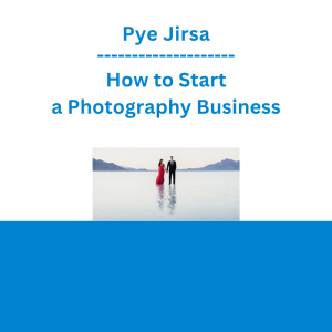 Pye Jirsa - How to Start a Photography Business