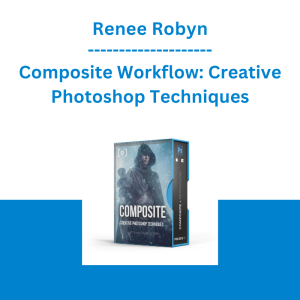 Renee Robyn - Composite Workflow: Creative Photoshop Techniques