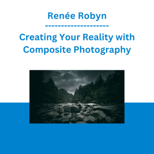 Renée Robyn - Creating Your Reality with Composite Photography