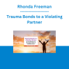 Rhonda Freeman - Trauma Bonds to a Violating Partner: How Neurobiology Can Work Against Victims of Narcissistic Abuse