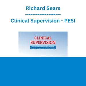 Richard Sears - Clinical Supervision: An Evidence-Based Framework for Developing Competent, Compassionate, and Skilled Clinicians - PESI