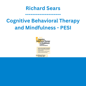 Richard Sears - Cognitive Behavioral Therapy and Mindfulness: An Integrative Evidence-Based Approach - PESI