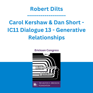 Robert Dilts, Carol Kershaw & Dan Short - IC11 Dialogue 13 - Generative Relationships