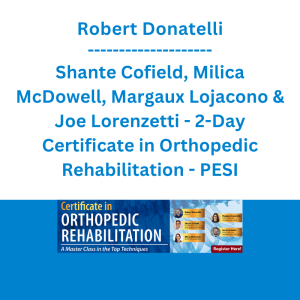 Robert Donatelli, Shante Cofield, Milica McDowell, Margaux Lojacono & Joe Lorenzetti - 2-Day Certificate in Orthopedic Rehabilitation: A Masterclass in the Top Techniques - PESI