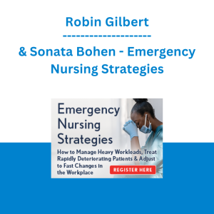 Robin Gilbert & Sonata Bohen - Emergency Nursing Strategies: How to Manage Heavy Workloads, Treat Rapidly Deteriorating Patients & Adjust to Fast Changes in the Workplace