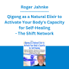 Roger Jahnke - Qigong as a Natural Elixir to Activate Your Body's Capacity for Self-Healing - The Shift Network