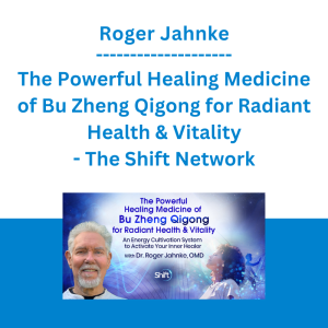 Roger Jahnke - The Powerful Healing Medicine of Bu Zheng Qigong for Radiant Health & Vitality - The Shift Network