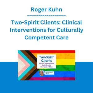 Roger Kuhn - Two-Spirit Clients: Clinical Interventions for Culturally Competent Care