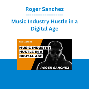 Roger Sanchez - Music Industry Hustle in a Digital Age