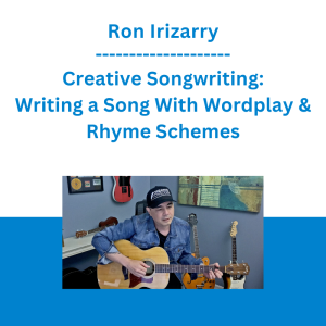 Ron Irizarry - Creative Songwriting: Writing a Song With Wordplay & Rhyme Schemes