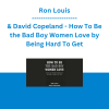 Ron Louis & David Copeland - How To Be the Bad Boy Women Love by Being Hard To Get