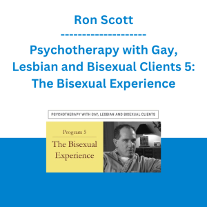 Ron Scott - Psychotherapy with Gay, Lesbian and Bisexual Clients 5: The Bisexual Experience
