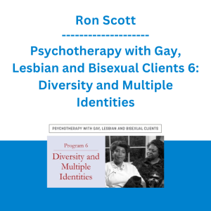 Ron Scott - Psychotherapy with Gay, Lesbian and Bisexual Clients 6: Diversity and Multiple Identities