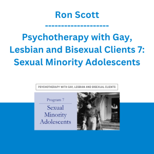Ron Scott - Psychotherapy with Gay, Lesbian and Bisexual Clients 7: Sexual Minority Adolescents