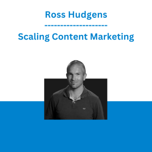 Ross Hudgens - Scaling Content Marketing