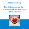 Ross Rosenberg - The Codependency Cure: Recovering from Self-Love Deficit Disorder
