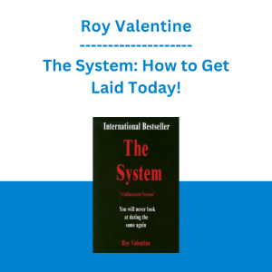 Roy Valentine - The System: How to Get Laid Today!