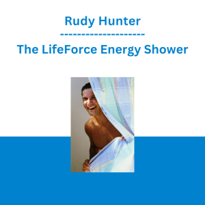 Rudy Hunter - The LifeForce Energy Shower