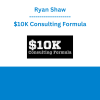 Ryan Shaw - $10K Consulting Formula