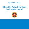 Saniel & Linda - White-Hot Yoga of the Heart (multimedia course)