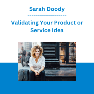 Sarah Doody - Validating Your Product or Service Idea
