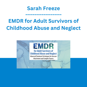 Sarah Freeze - EMDR for Adult Survivors of Childhood Abuse and Neglect: Advanced Treatment Techniques for Insecure Attachment and Complex Trauma