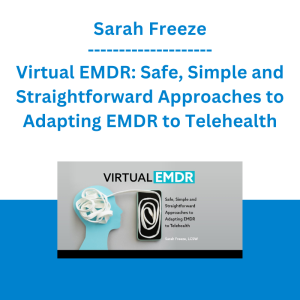 Sarah Freeze - Virtual EMDR: Safe, Simple and Straightforward Approaches to Adapting EMDR to Telehealth